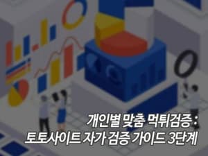 개인별 맞춤 먹튀검증: 토토사이트 자가 검증 가이드 3단계