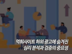 먹튀사이트 허위 광고에 숨겨진 심리 분석과 검증의 중요성
